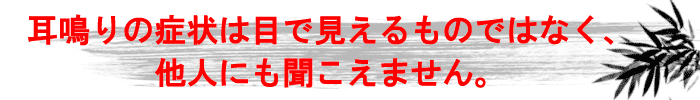 耳鳴りの症状は目で見えるものではなく、他人にも聞こえません。